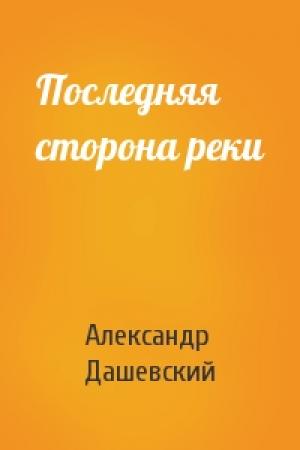 Обложка книги «Последняя сторона реки» — Александр Дашевский