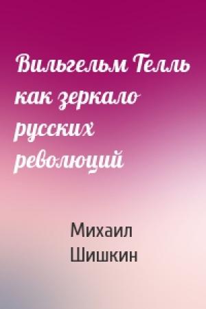 Обложка книги «Вильгельм Телль как зеркало русских революций» — Михаил Шишкин