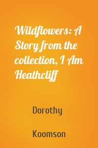 Wildflowers: A Story from the collection, I Am Heathcliff