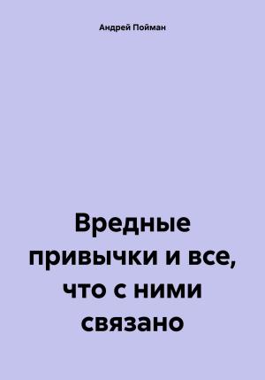 Обложка книги «Вредные привычки и все, что с ними связано» — Андрей Пойман