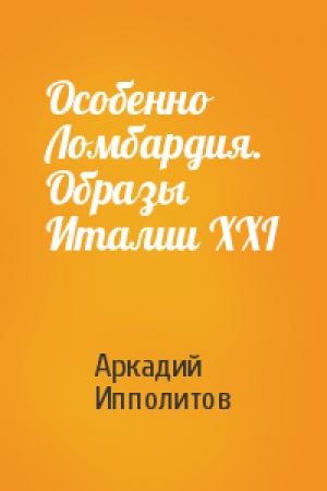 Обложка книги «Особенно Ломбардия. Образы Италии XXI» — Аркадий Ипполитов