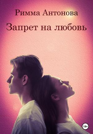 Обложка книги «Запрет на любовь» — Римма Антонова
