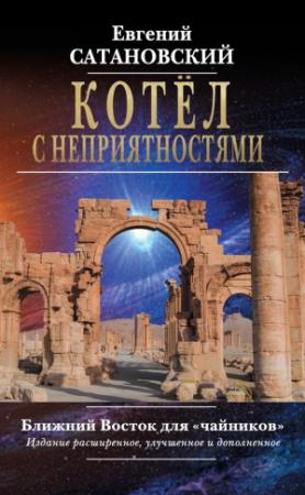Обложка книги «Котёл с неприятностями. Ближний Восток для «чайников»» — Евгений Сатановский