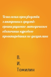 Технология производства электронных средств: организационно-методическое обеспечение курсового проектирования по дисциплине