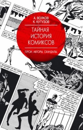 Обложка книги «Тайная история комиксов. Герои. Авторы. Скандалы» — Алексей Волков, Кирилл Кутузов