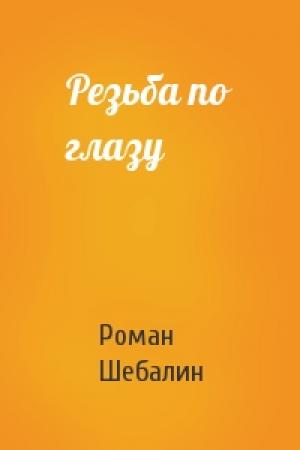 Обложка книги «Резьба по глазу» — Роман Шебалин