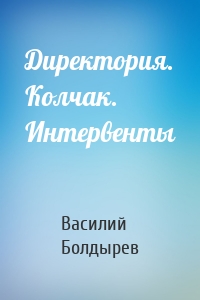 Директория. Колчак. Интервенты