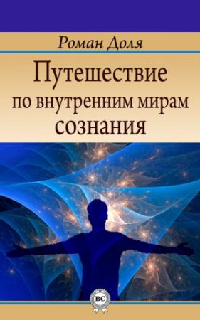 Обложка книги «Путешествие по внутренним мирам сознания» — Роман Доля