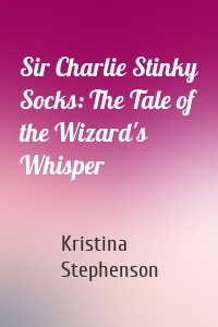 Sir Charlie Stinky Socks: The Tale of the Wizard's Whisper