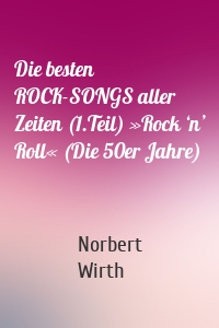 Die besten ROCK-SONGS aller Zeiten (1.Teil) »Rock ‘n’ Roll« (Die 50er Jahre)
