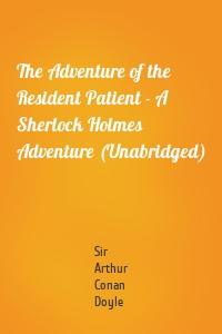 The Adventure of the Resident Patient - A Sherlock Holmes Adventure (Unabridged)