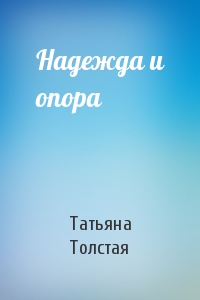 Татьяна Толстая - Надежда и опора