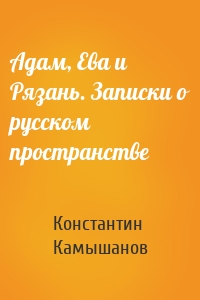 Адам, Ева и Рязань. Записки о русском пространстве