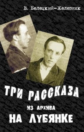 Обложка книги «Три рассказа из архива на Лубянке» — Владимир Белецкий-Железняк