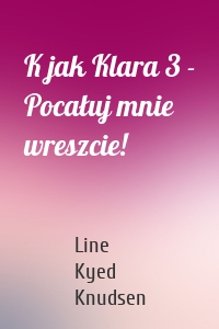 K jak Klara 3 - Pocałuj mnie wreszcie!