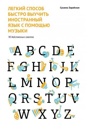 Обложка книги «Легкий способ быстро выучить иностранный язык с помощью музыки. 90 действенных советов» — Сусанна Зарайская