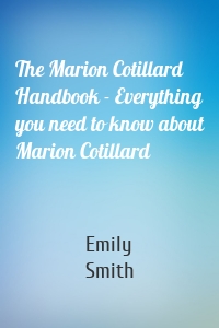 The Marion Cotillard Handbook - Everything you need to know about Marion Cotillard