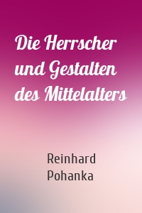 Die Herrscher und Gestalten des Mittelalters