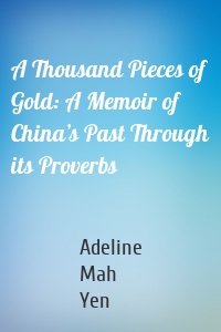 A Thousand Pieces of Gold: A Memoir of China’s Past Through its Proverbs