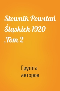 Słownik Powstań Śląskich 1920 ,Tom 2