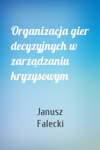 Organizacja gier decyzyjnych w zarządzaniu kryzysowym