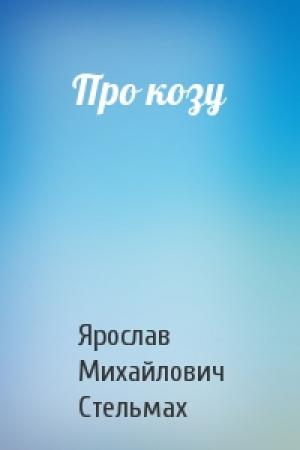Обложка книги «Про козу» — Ярослав Михайлович Стельмах