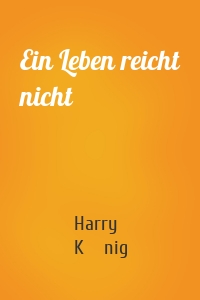 Ein Leben reicht nicht