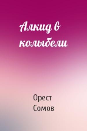 Обложка книги «Алкид в колыбели» — Орест Сомов