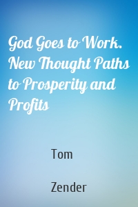 God Goes to Work. New Thought Paths to Prosperity and Profits