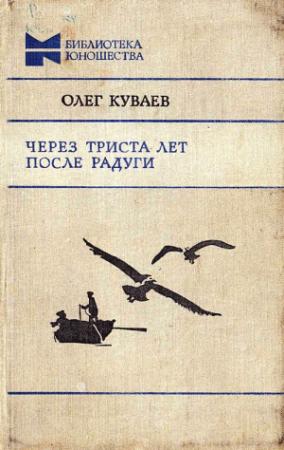 Обложка книги «Через триста лет после радуги» — Олег Куваев