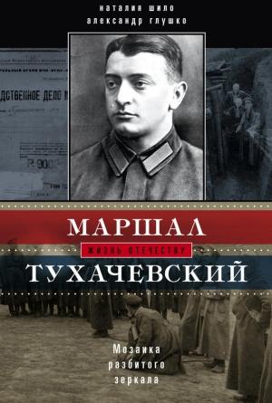 Обложка книги «Маршал Тухачевский» — Александр Глушко, Наталия Шило
