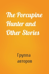 The Porcupine Hunter and Other Stories