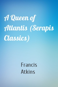 A Queen of Atlantis (Serapis Classics)