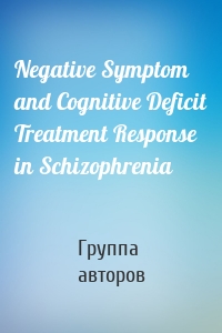 Negative Symptom and Cognitive Deficit Treatment Response in Schizophrenia