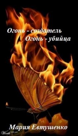 Обложка книги «Огонь-создатель, огонь-убийца» — Мария Евтушенко