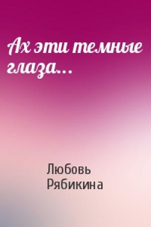Обложка книги «Ах эти темные глаза...» — Любовь Рябикина