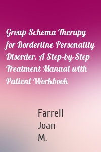 Group Schema Therapy for Borderline Personality Disorder. A Step-by-Step Treatment Manual with Patient Workbook