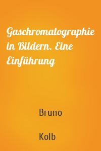 Gaschromatographie in Bildern. Eine Einführung