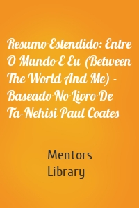 Resumo Estendido: Entre O Mundo E Eu (Between The World And Me) - Baseado No Livro De Ta-Nehisi Paul Coates