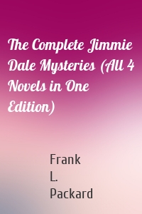 The Complete Jimmie Dale Mysteries (All 4 Novels in One Edition)