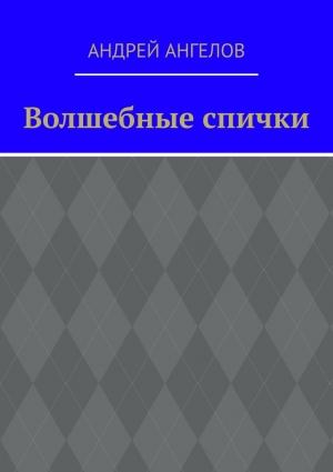 Обложка книги «Волшебные спички» — Андрей Ангелов