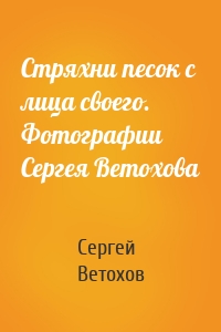 Стряхни песок с лица своего. Фотографии Сергея Ветохова
