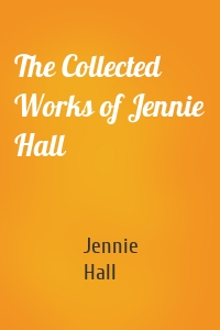 The Collected Works of Jennie Hall