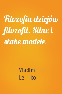 Filozofia dziejów filozofii. Silne i słabe modele