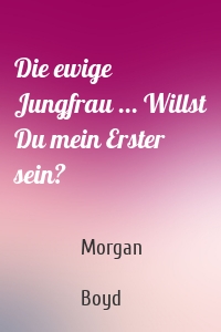 Die ewige Jungfrau ... Willst Du mein Erster sein?