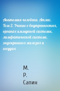 Анатомия человека. Атлас. Том 2. Учение о внутренностях, органах иммунной системы, лимфатической системе, эндокринных железах и сосудах
