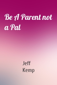 Be A Parent not a Pal