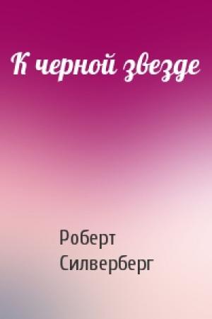 Обложка книги «К черной звезде» — Роберт Силверберг
