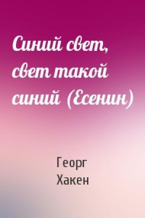 Обложка книги «Синий свет, свет такой синий (Есенин)» — Георг Хакен