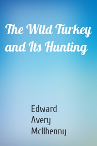 The Wild Turkey and Its Hunting